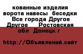 кованные изделия ворота,навесы, беседки  - Все города Другое » Другое   . Ростовская обл.,Донецк г.